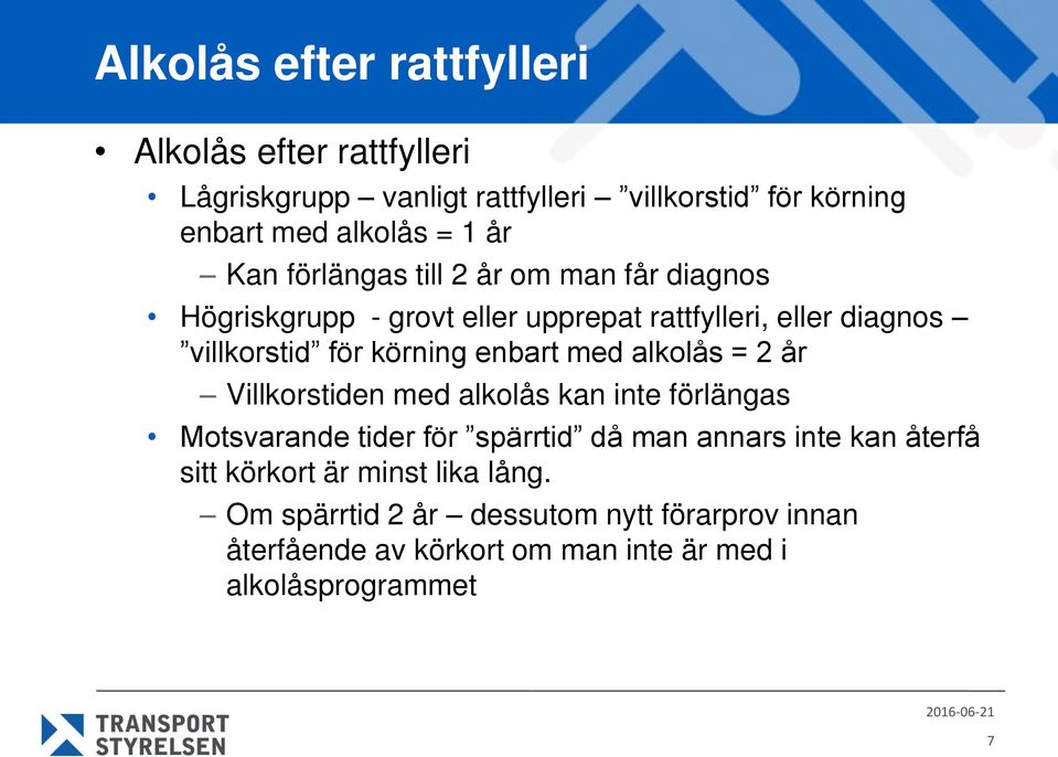 enbart med alkolås = 2 år Villkorstiden med alkolås kan inte förlängas Motsvarande tider för spärrtid då man annars inte kan återfå