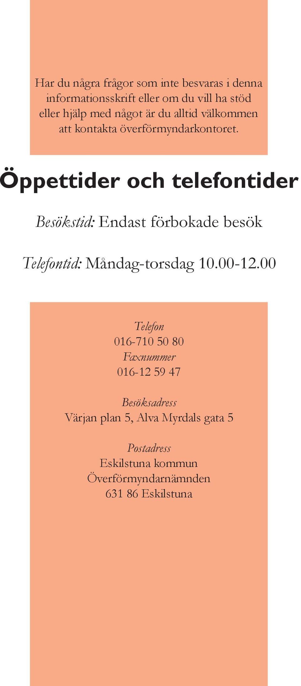 Öppettider och telefontider Besökstid: Endast förbokade besök Telefontid: Måndag-torsdag 10.00-12.