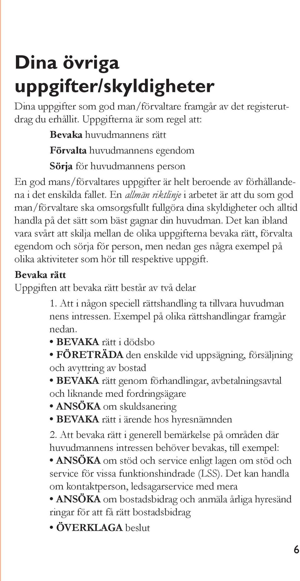 fallet. En allmän riktlinje i arbetet är att du som god man/förvaltare ska omsorgsfullt fullgöra dina skyldigheter och alltid handla på det sätt som bäst gagnar din huvudman.