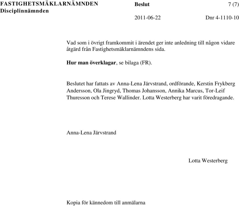 Beslutet har fattats av Anna-Lena Järvstrand, ordförande, Kerstin Frykberg Andersson, Ola Jingryd, Thomas