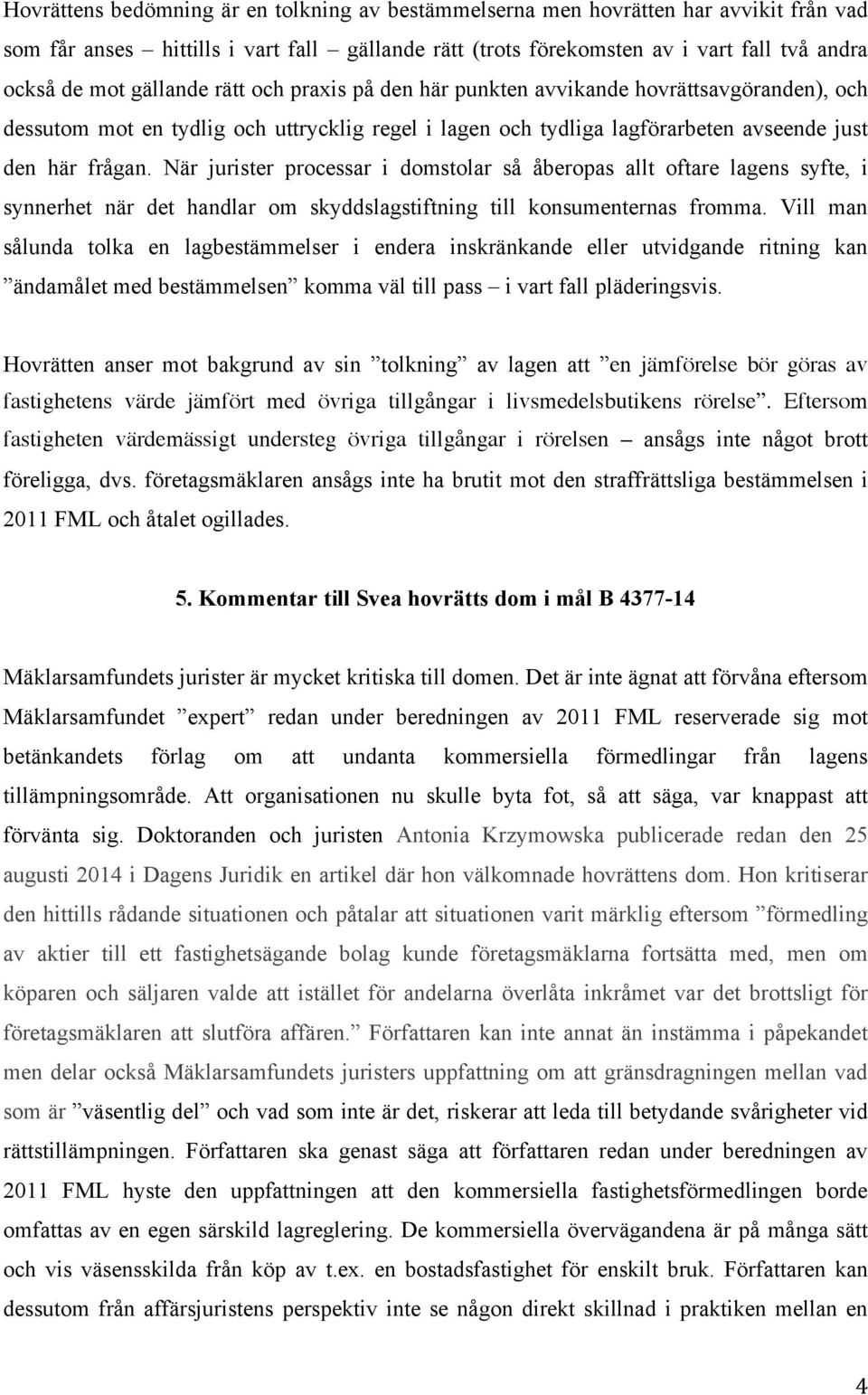 När jurister processar i domstolar så åberopas allt oftare lagens syfte, i synnerhet när det handlar om skyddslagstiftning till konsumenternas fromma.