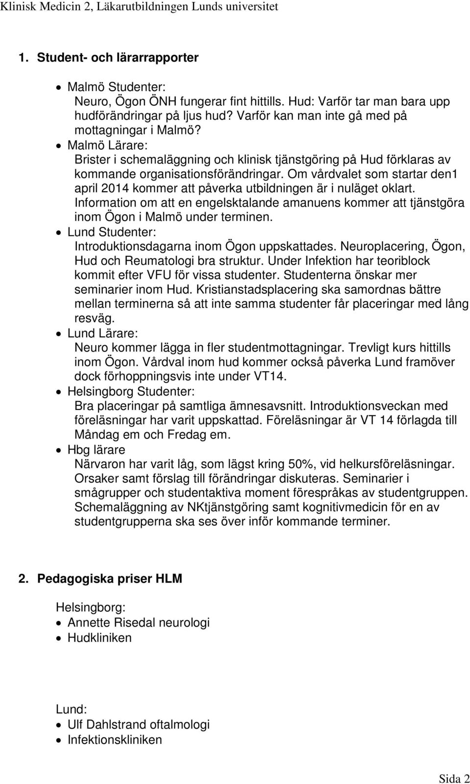 Om vårdvalet som startar den1 april 2014 kommer att påverka utbildningen är i nuläget oklart. Information om att en engelsktalande amanuens kommer att tjänstgöra inom Ögon i Malmö under terminen.