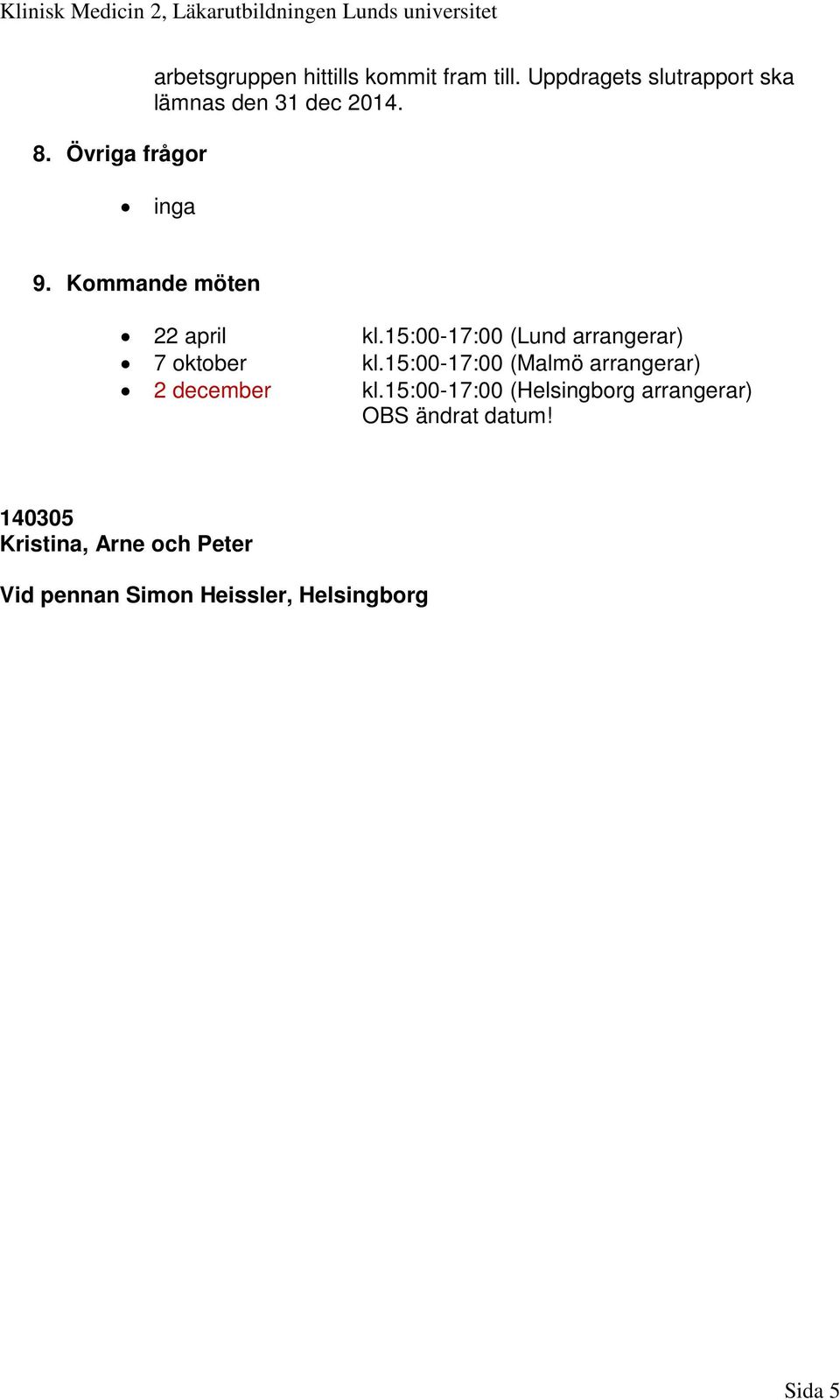 15:00-17:00 (Lund arrangerar) 7 oktober kl.15:00-17:00 (Malmö arrangerar) 2 december kl.