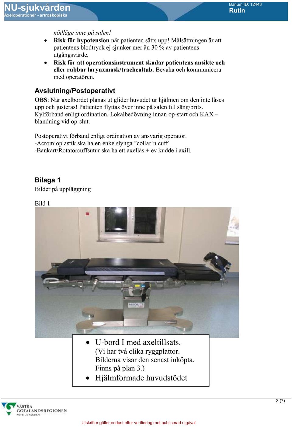 Avslutning/Postoperativt OBS: När axelbordet planas ut glider huvudet ur hjälmen om den inte låses upp och justeras! Patienten flyttas över inne på salen till säng/brits. Kylförband enligt ordination.