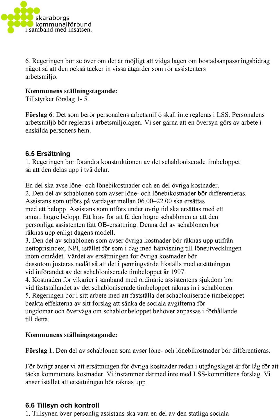 Vi ser gärna att en översyn görs av arbete i enskilda personers hem. 6.5 Ersättning 1. Regeringen bör förändra konstruktionen av det schabloniserade timbeloppet så att den delas upp i två delar.