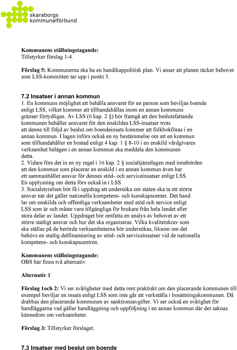 2 ) bör framgå att den beslutsfattande kommunen behåller ansvaret för den enskildes LSS-insatser trots att denne till följd av beslut om boendeinsats kommer att folkbokföras i en annan kommun.