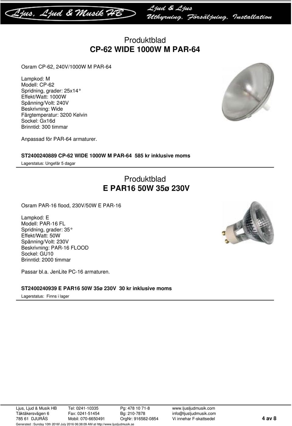 ST2400240889 CP-62 WIDE 1000W M PAR-64 585 kr inklusive moms E PAR16 50W 35ø 230V Osram PAR-16 flood, 230V/50W E PAR-16 Modell: PAR-16 FL