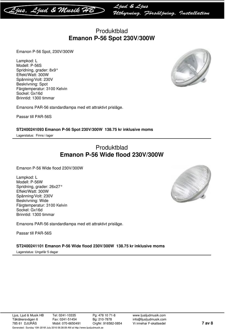 75 kr inklusive moms Emanon P-56 Wide flood 230V/300W Emanon P-56 Wide flood 230V/300W Lampkod: L Modell: P-56W Spridning, grader: 26x27 Effekt/Watt: 300W Beskrivning: Wide