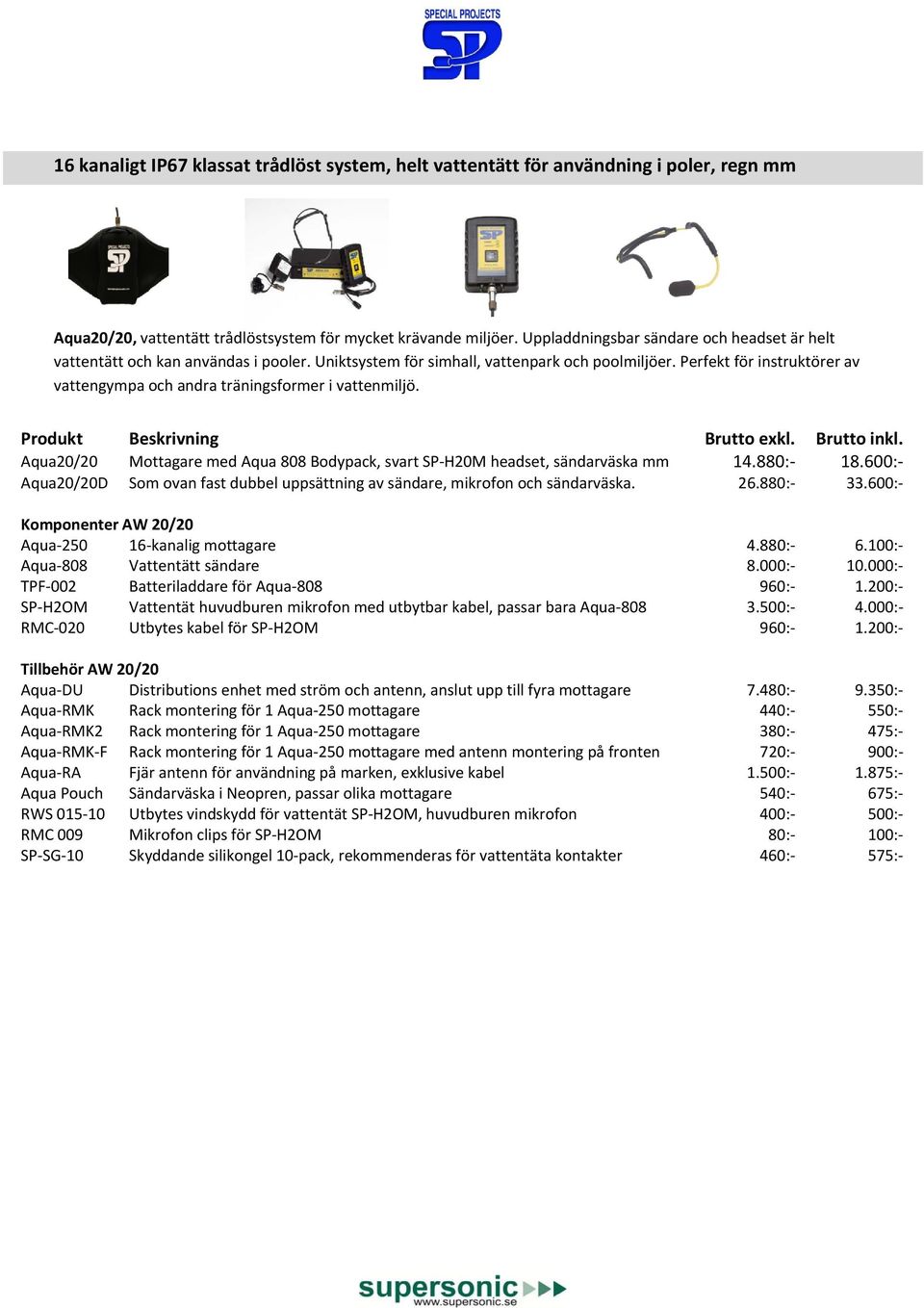 Perfekt för instruktörer av vattengympa och andra träningsformer i vattenmiljö. Aqua20/20 Mottagare med Aqua 808 Bodypack, svart SP H20M headset, sändarväska mm 14.880: 18.