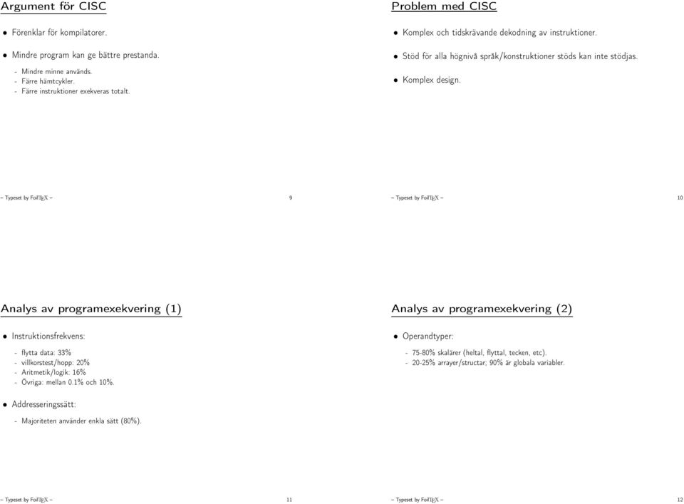 Typeset by FoilTEX 9 Typeset by FoilTEX 10 Analys av programexekvering (1) Instruktionsfrekvens: - flytta data: 33% - villkorstest/hopp: 20% - Aritmetik/logik: 16% - Övriga: mellan 0.