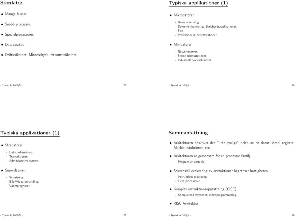 Typeset by FoilTEX 25 Typeset by FoilTEX 26 Typiska applikationer (1) Stordatorer: - Databashantering. - Transaktioner. - Administrativa system. Superdatorer: - Simulering. - Bild/Video behandling.