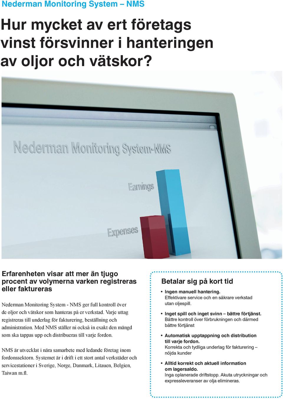 Varje uttag registreras till underlag för fakturering, beställning och administration. Med NMS ställer ni också in exakt den mängd som ska tappas upp och distribueras till varje fordon.