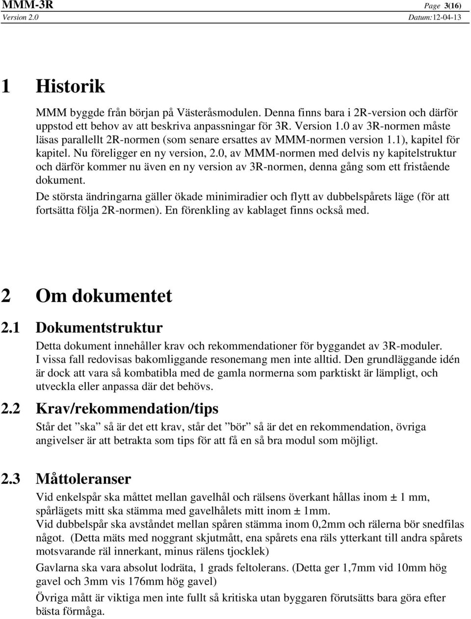 0, av MMM-normen med delvis ny kapitelstruktur och därför kommer nu även en ny version av 3R-normen, denna gång som ett fristående dokument.