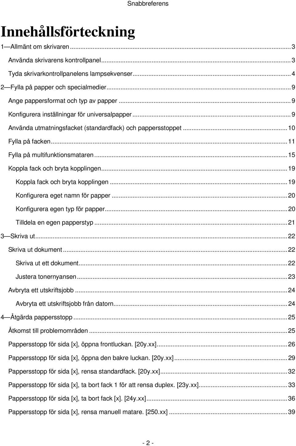 .. 11 Fylla på multifunktionsmataren... 15 Koppla fack och bryta kopplingen... 19 Koppla fack och bryta kopplingen... 19 Konfigurera eget namn för papper... 20 Konfigurera egen typ för papper.