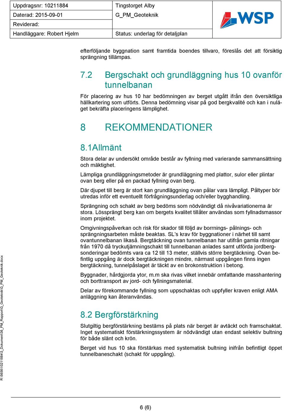 Denna bedömning visar på god bergkvalité och kan i nuläget bekräfta placeringens lämplighet. 8 REKOMMENDATIONER R:\5656\10211884\3_Dokument\36_PM_Rapport\G_Geoteknik\.docx 8.