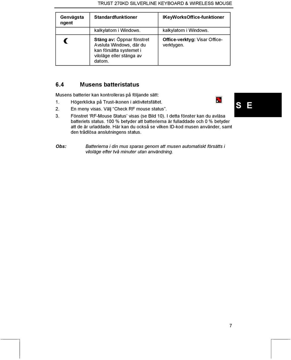 Högerklicka på Trust-ikonen i aktivitetsfältet. 2. En meny visas. Välj Check RF mouse status. 3. Fönstret RF-Mouse Status visas (se Bild 10). I detta fönster kan du avläsa batteriets status.