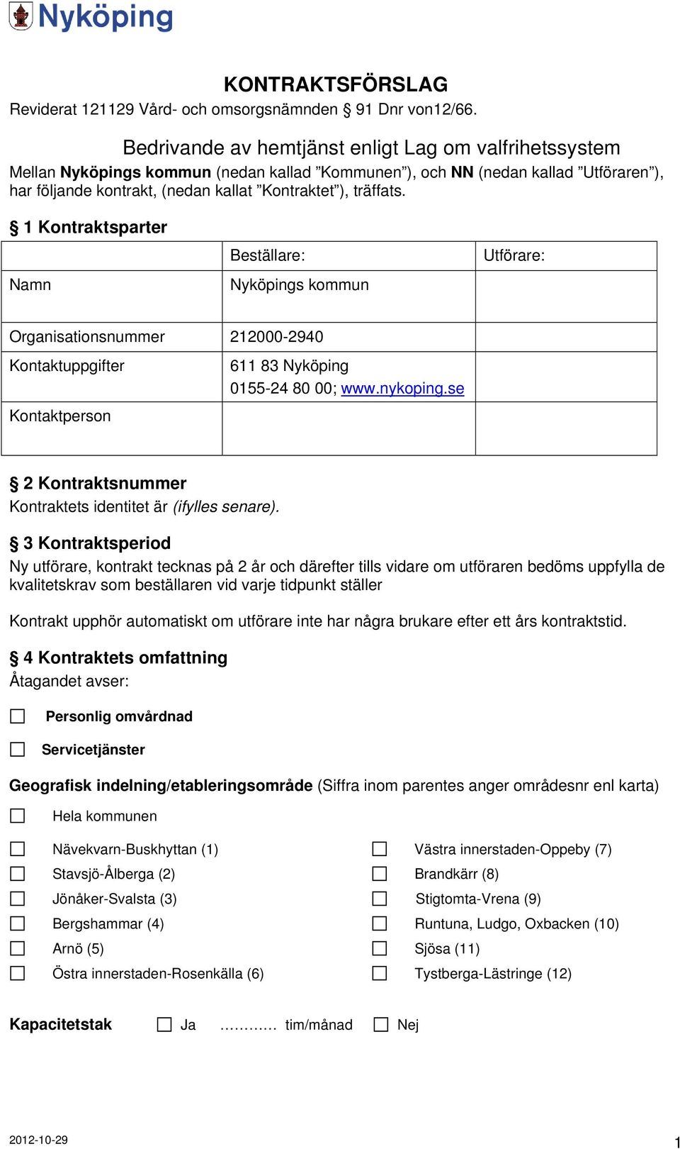 1 Kontraktsparter Namn Beställare: Nyköpings kommun Utförare: Organisationsnummer 212000-2940 Kontaktuppgifter Kontaktperson 611 83 Nyköping 0155-24 80 00; www.nykoping.