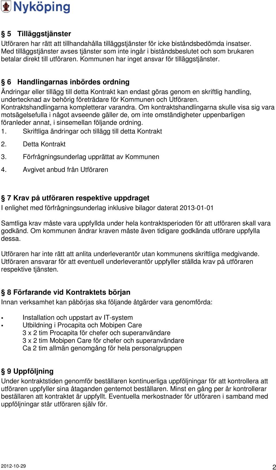 6 Handlingarnas inbördes ordning Ändringar eller tillägg till detta Kontrakt kan endast göras genom en skriftlig handling, undertecknad av behörig företrädare för Kommunen och Utföraren.