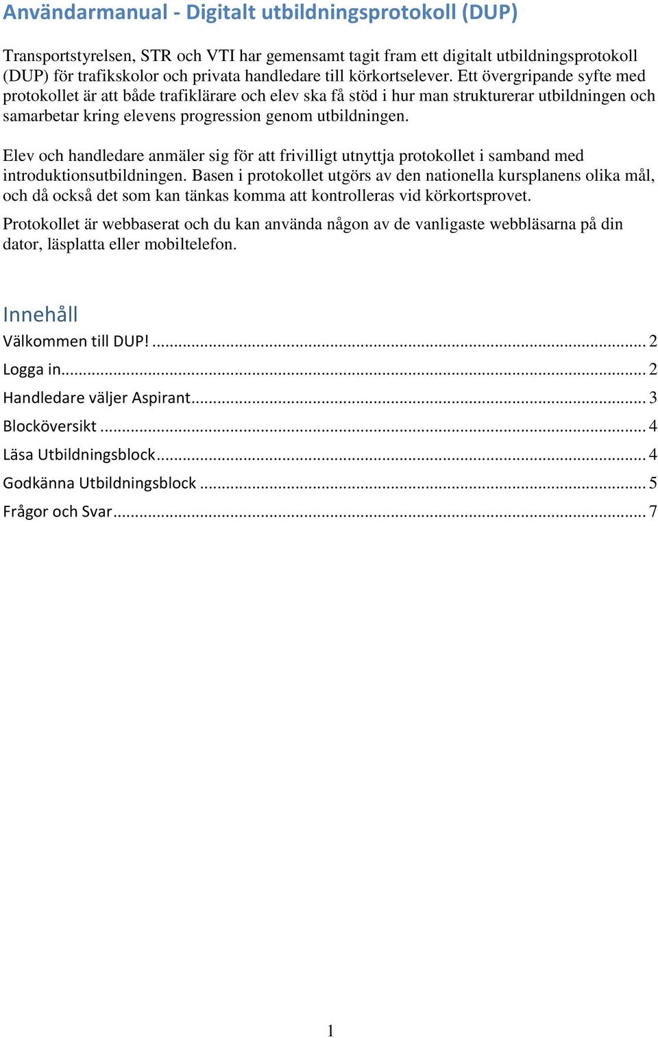 Elev och handledare anmäler sig för att frivilligt utnyttja protokollet i samband med introduktionsutbildningen.