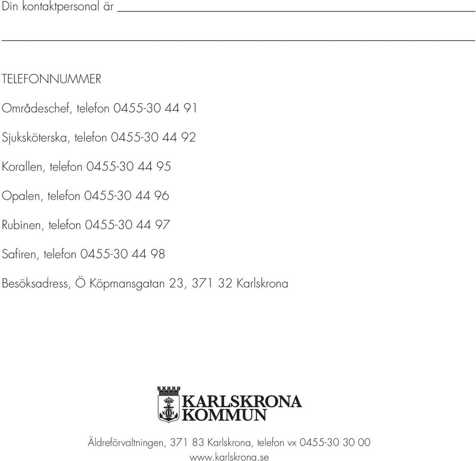 Rubinen, telefon 0455-30 44 97 Safiren, telefon 0455-30 44 98 Besöksadress, Ö Köpmansgatan