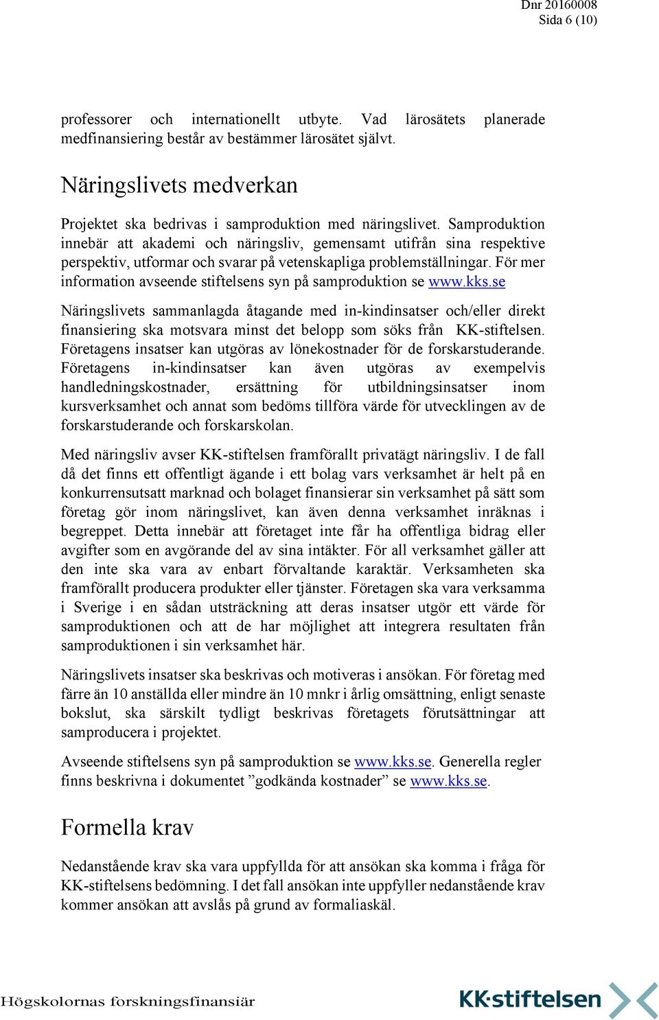 Samproduktion innebär att akademi och näringsliv, gemensamt utifrån sina respektive perspektiv, utformar och svarar på vetenskapliga problemställningar.