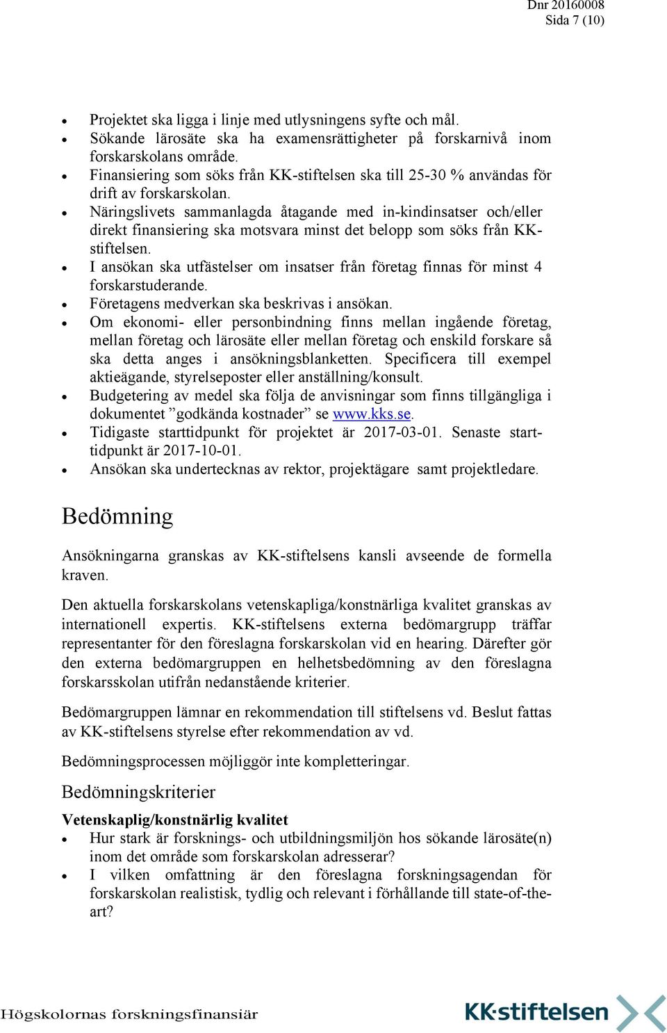 Näringslivets sammanlagda åtagande med in-kindinsatser och/eller direkt finansiering ska motsvara minst det belopp som söks från KKstiftelsen.