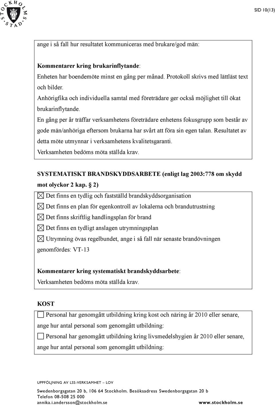 En gång per år träffar verksamhetens företrädare enhetens fokusgrupp som består av gode män/anhöriga eftersom brukarna har svårt att föra sin egen talan.