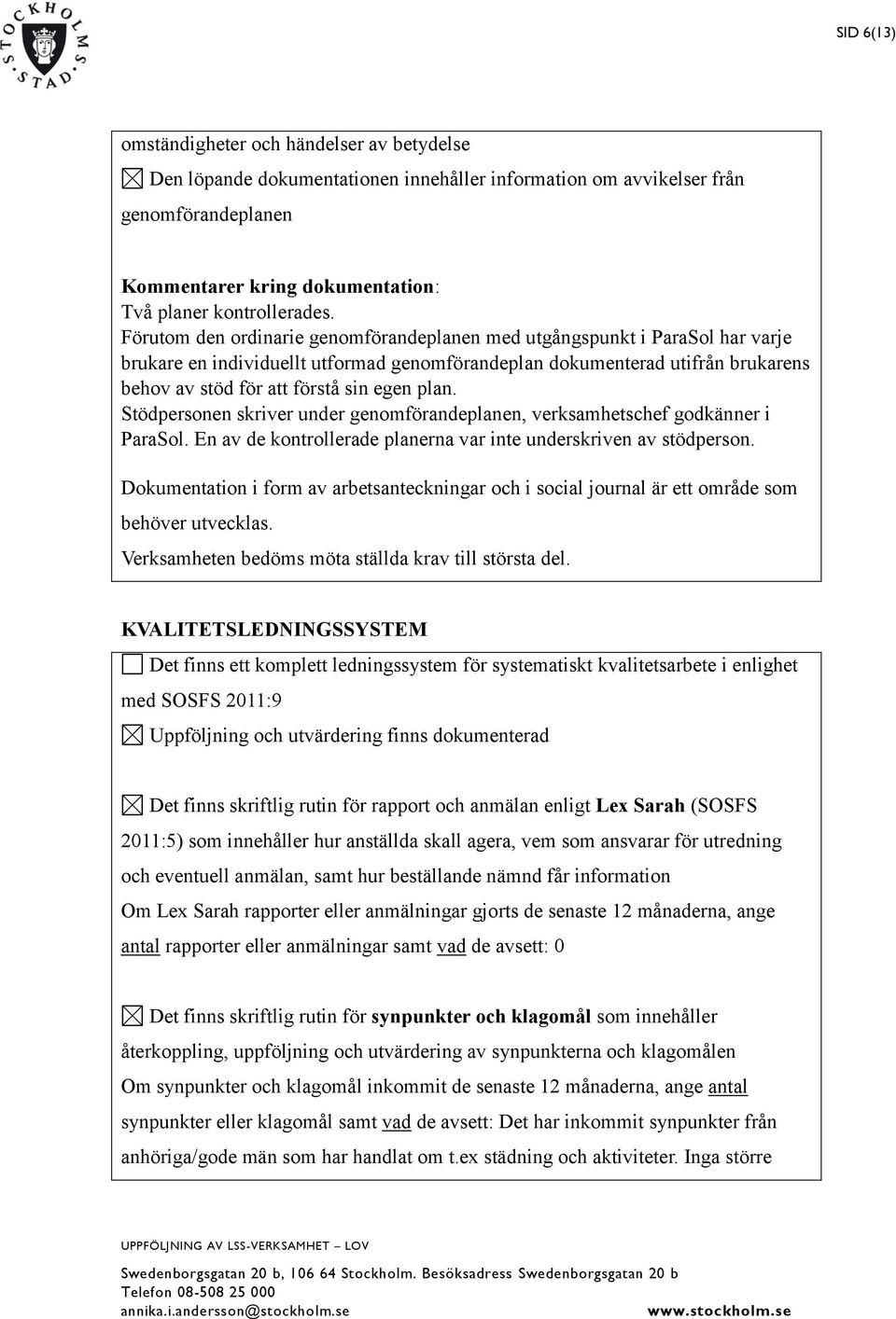 plan. Stödpersonen skriver under genomförandeplanen, verksamhetschef godkänner i ParaSol. En av de kontrollerade planerna var inte underskriven av stödperson.