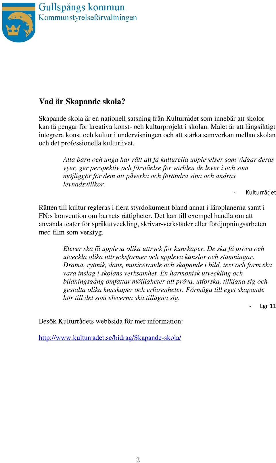 Alla barn och unga har rätt att få kulturella upplevelser som vidgar deras vyer, ger perspektiv och förståelse för världen de lever i och som möjliggör för dem att påverka och förändra sina och