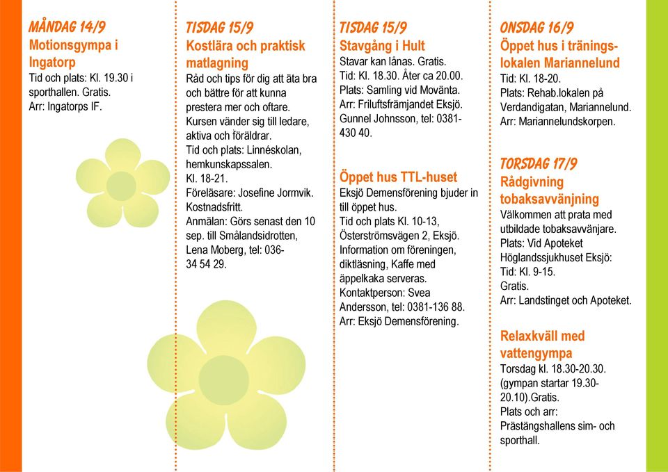 Tid och plats: Linnéskolan, hemkunskapssalen. Kl. 18-21. Föreläsare: Josefine Jormvik. Kostnadsfritt. Anmälan: Görs senast den 10 sep. till Smålandsidrotten, Lena Moberg, tel: 036-34 54 29.