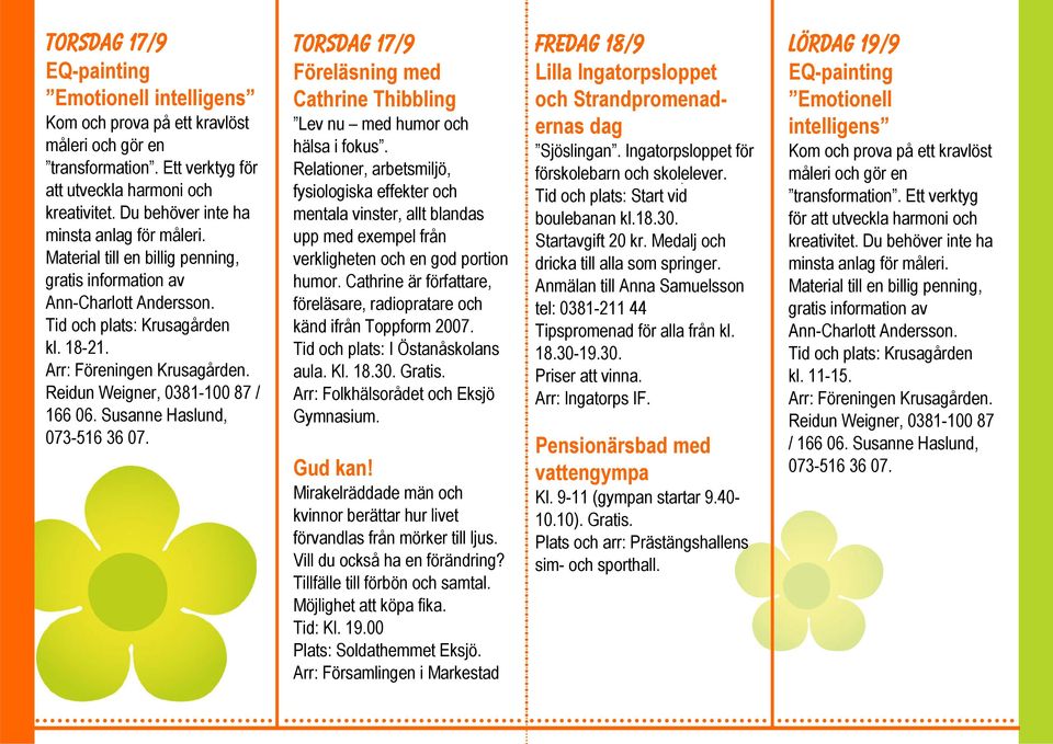Reidun Weigner, 0381-100 87 / 166 06. Susanne Haslund, 073-516 36 07. Torsdag 17/9 Föreläsning med Cathrine Thibbling Lev nu med humor och hälsa i fokus.