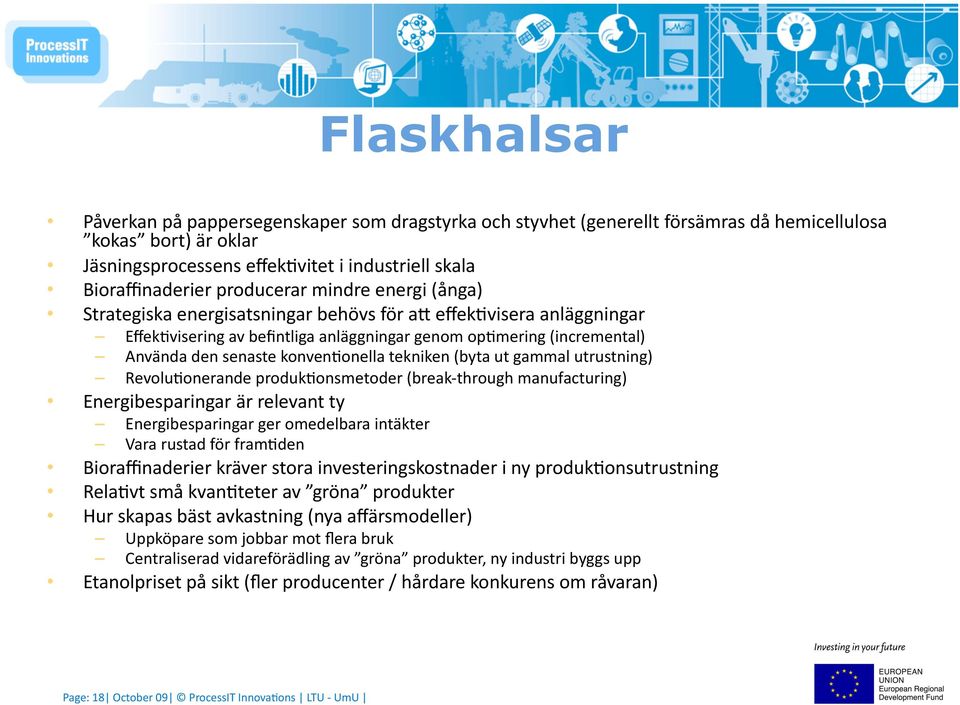 konven7onella tekniken (byta ut gammal utrustning) Revolu7onerande produk7onsmetoder (break through manufacturing) Energibesparingar är relevant ty Energibesparingar ger omedelbara intäkter Vara