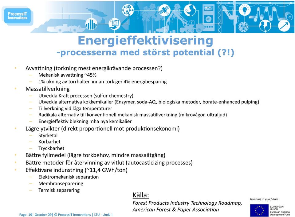 biologiska metoder, borate enhanced pulping) Tillverkning vid låga temperaturer Radikala alterna7v 7ll konven7onell mekanisk massa7llverkning (mikrovågor, ultraljud) Energieffek7v blekning mha nya