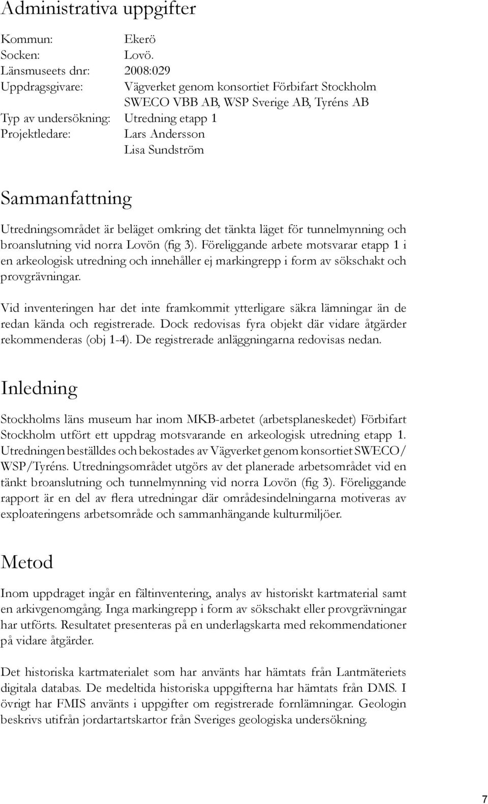 Lisa Sundström Sammanfattning Utredningsområdet är beläget omkring det tänkta läget för tunnelmynning och broanslutning vid norra Lovön (fig 3).