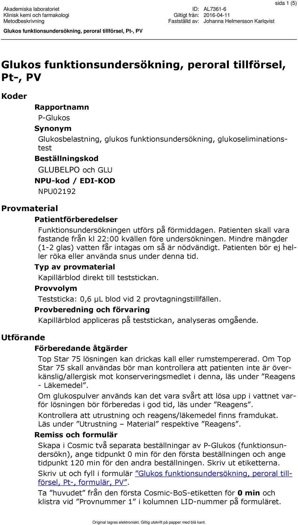 Mindre mängder (1-2 glas) vatten får intagas om så är nödvändigt. Patienten bör ej heller röka eller använda snus under denna tid. Typ av provmaterial Kapillärblod direkt till teststickan.