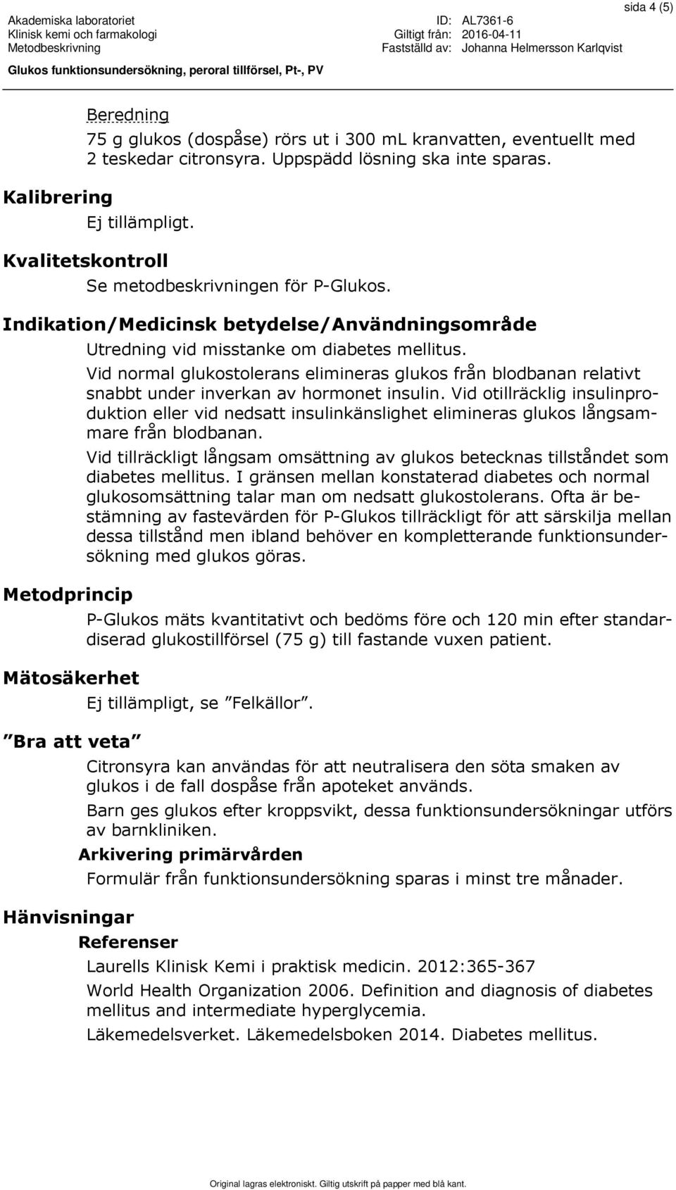 Vid normal glukostolerans elimineras glukos från blodbanan relativt snabbt under inverkan av hormonet insulin.