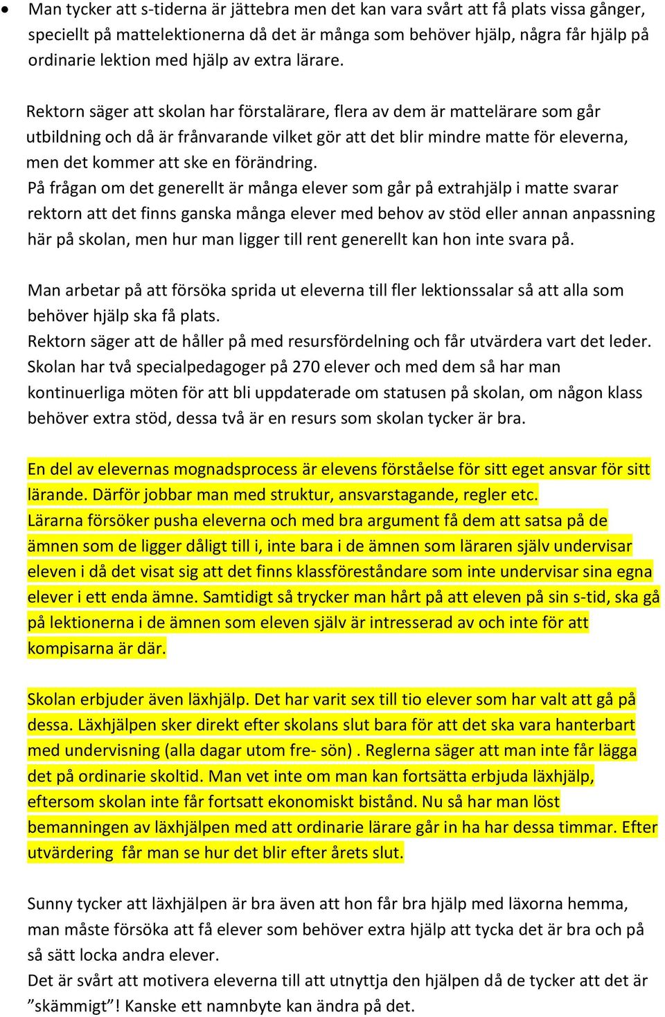 Rektorn säger att skolan har förstalärare, flera av dem är mattelärare som går utbildning och då är frånvarande vilket gör att det blir mindre matte för eleverna, men det kommer att ske en förändring.