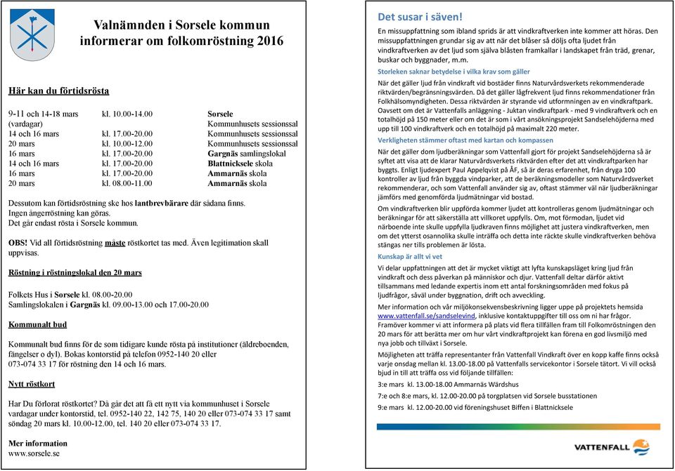 00 Ammarnäs skola Dessutom kan förtidsröstning ske hos lantbrevbärare där sådana finns. Ingen ångerröstning kan göras. Det går endast rösta i Sorsele kommun. OBS!