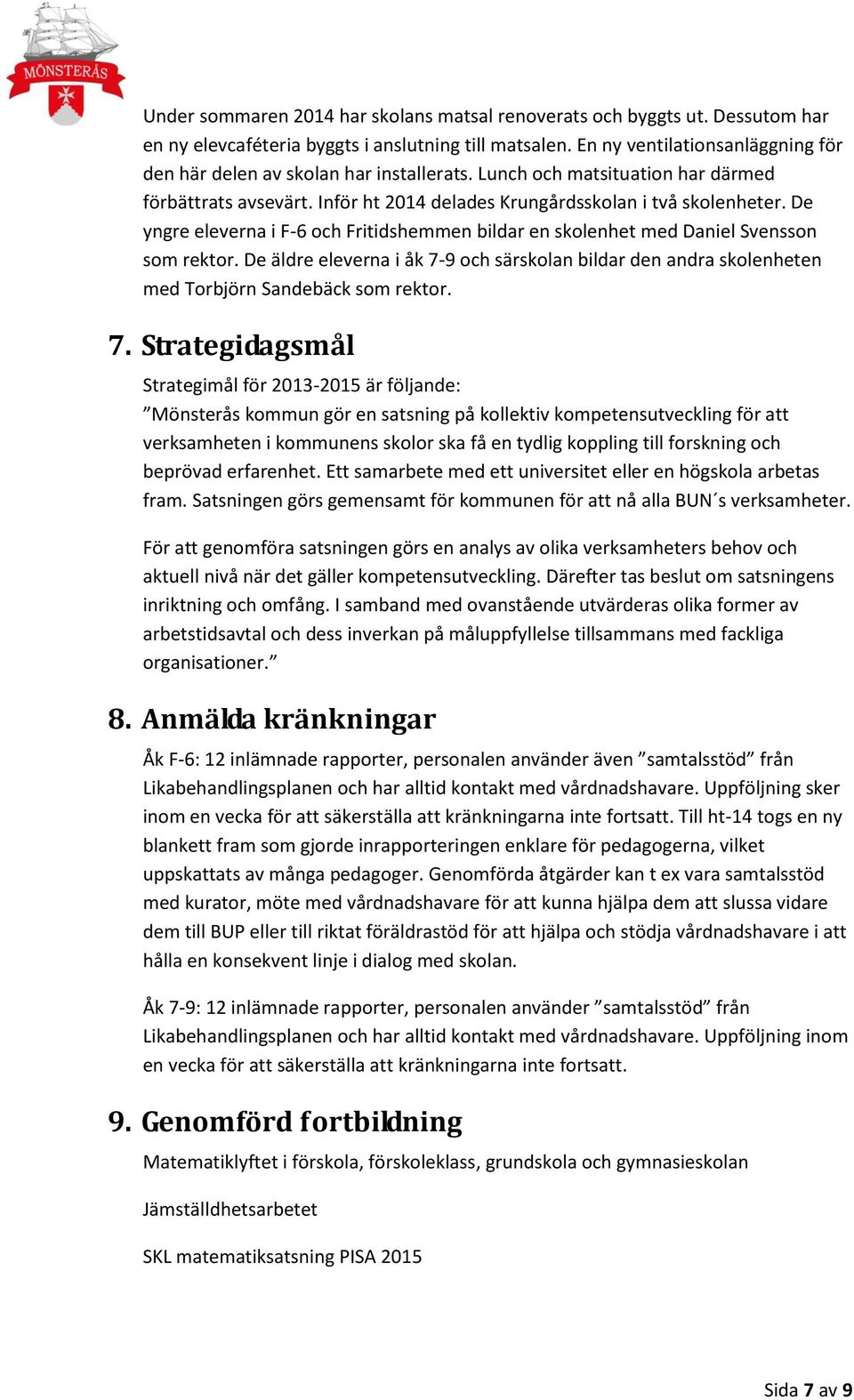 De yngre eleverna i F-6 och Fritidshemmen bildar en skolenhet med Daniel Svensson som rektor. De äldre eleverna i åk 7-9 och särskolan bildar den andra skolenheten med Torbjörn Sandebäck som rektor.