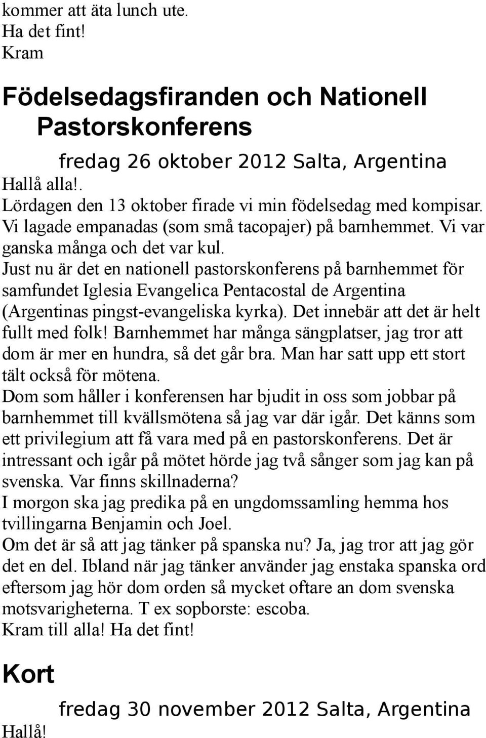 Just nu är det en nationell pastorskonferens på barnhemmet för samfundet Iglesia Evangelica Pentacostal de Argentina (Argentinas pingst-evangeliska kyrka). Det innebär att det är helt fullt med folk!