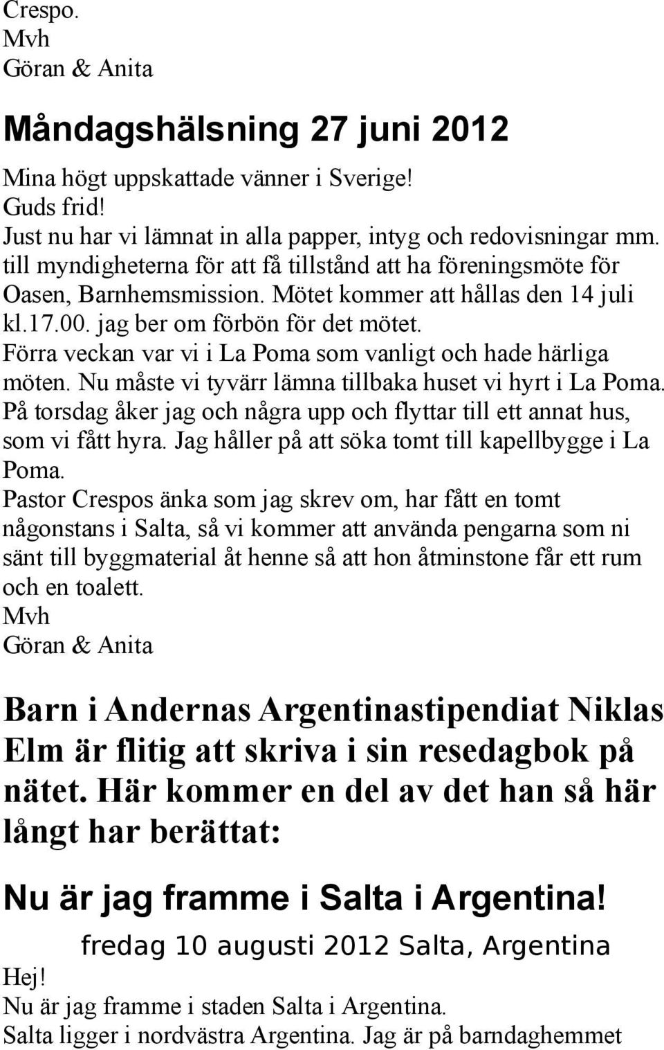 Förra veckan var vi i La Poma som vanligt och hade härliga möten. Nu måste vi tyvärr lämna tillbaka huset vi hyrt i La Poma.