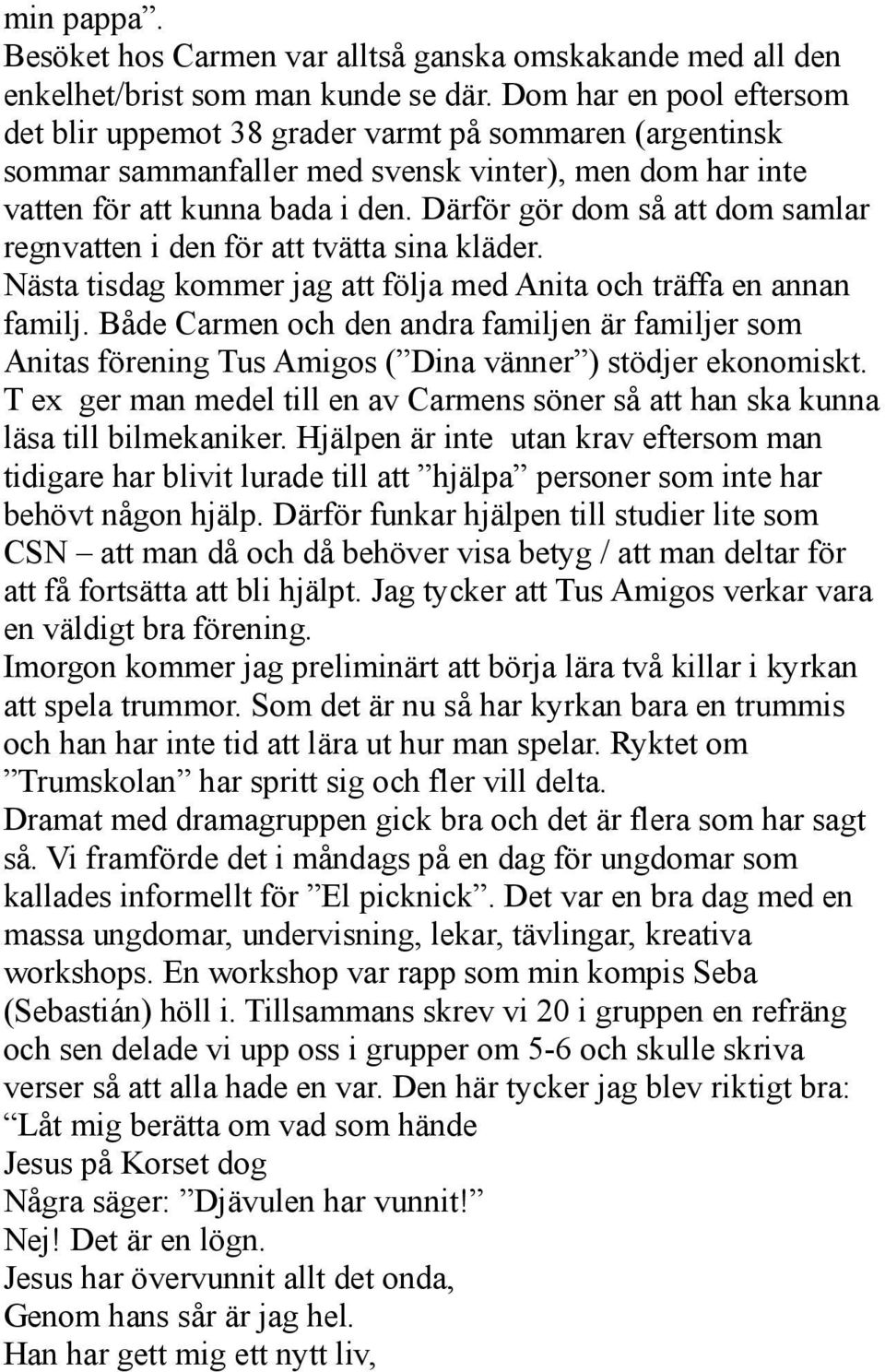 Därför gör dom så att dom samlar regnvatten i den för att tvätta sina kläder. Nästa tisdag kommer jag att följa med Anita och träffa en annan familj.