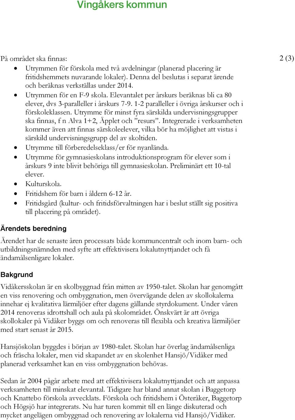 Utrymme för minst fyra särskilda undervisningsgrupper ska finnas, f n Alva 1+2, Äpplet och resurs.