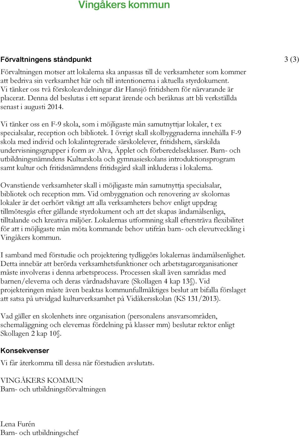 3 (3) Vi tänker oss en F-9 skola, som i möjligaste mån samutnyttjar lokaler, t ex specialsalar, reception och bibliotek.