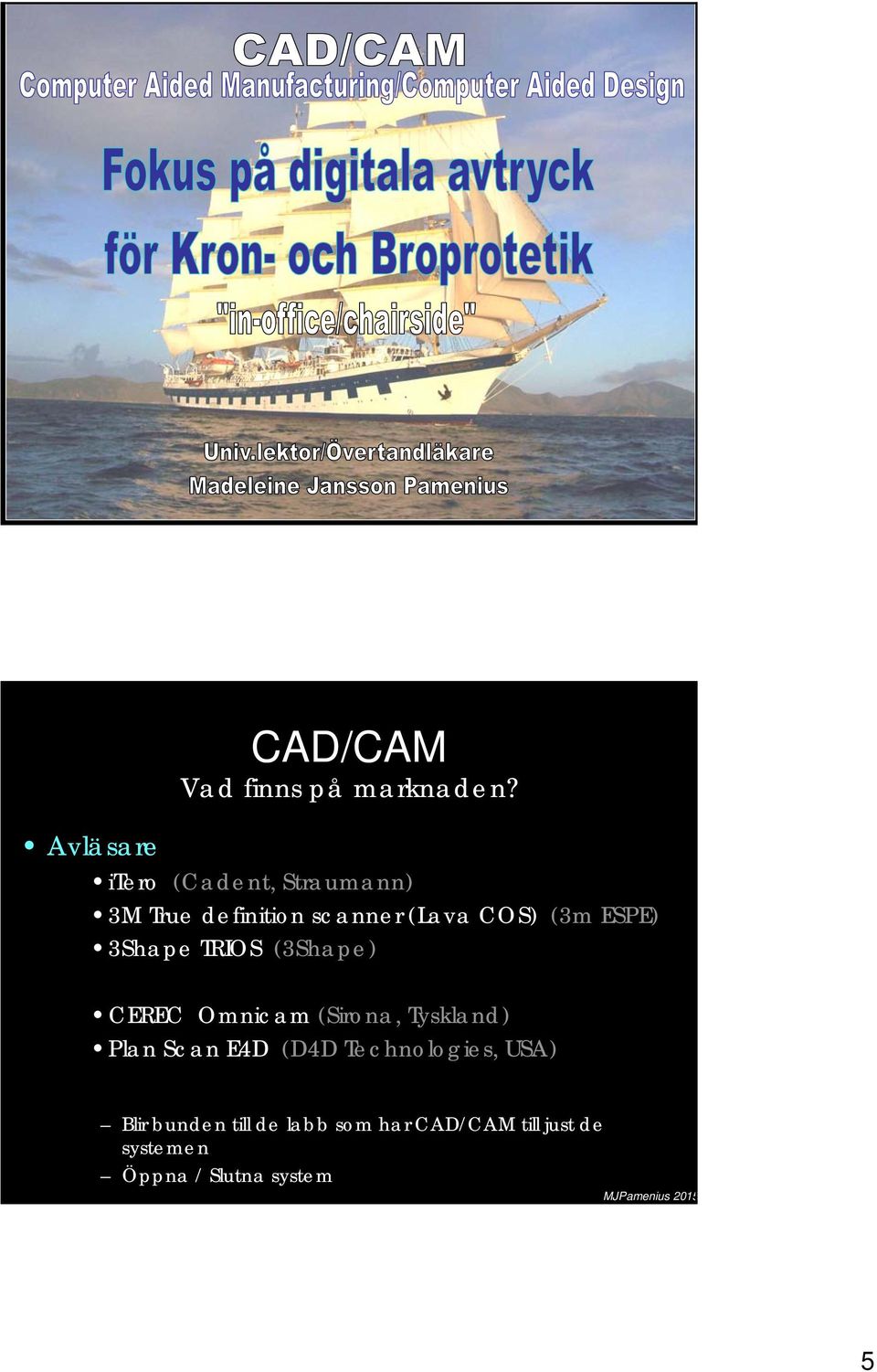 (3m ESPE) 3Shape TRIOS (3Shape) CEREC Omnicam (Sirona, Tyskland) Plan