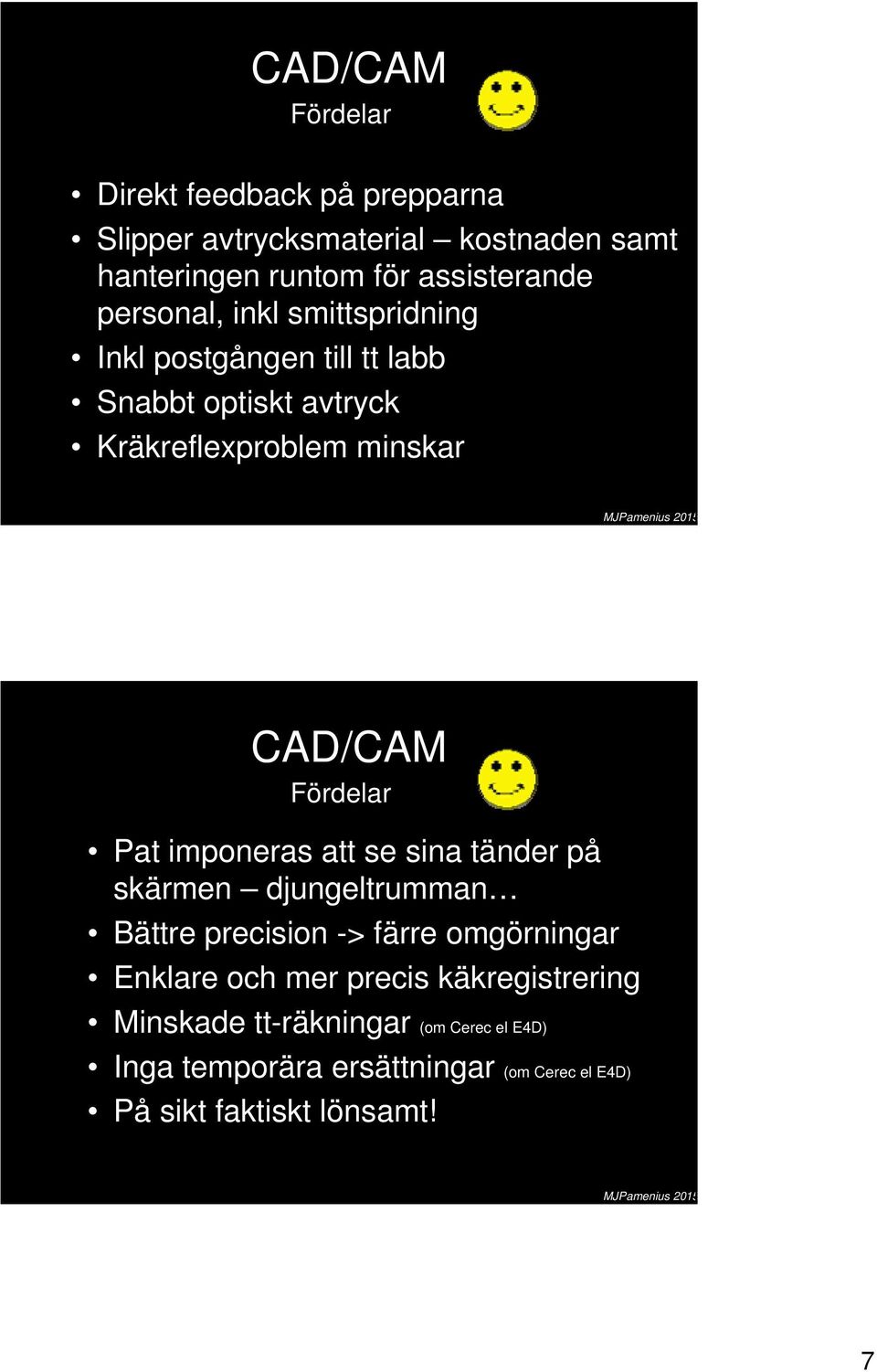 Fördelar Pat imponeras att se sina tänder på skärmen djungeltrumman Bättre precision -> färre omgörningar Enklare och mer