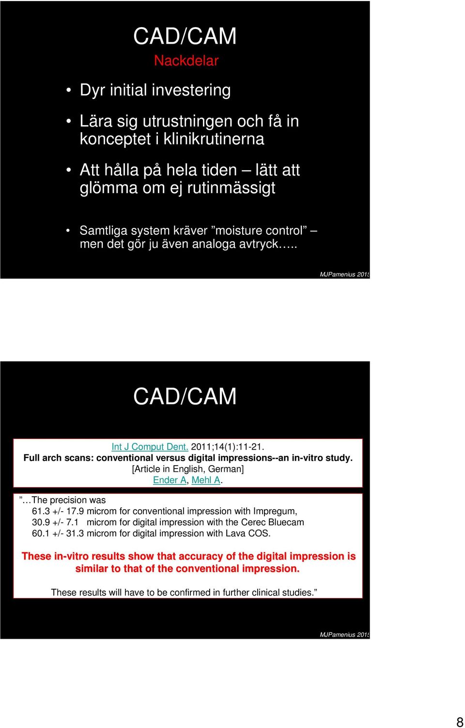 [Article in English, German] Ender A, Mehl A. The precision was 61.3 +/- 17.9 microm for conventional impression with Impregum, 30.9 +/- 7.1 microm for digital impression with the Cerec Bluecam 60.