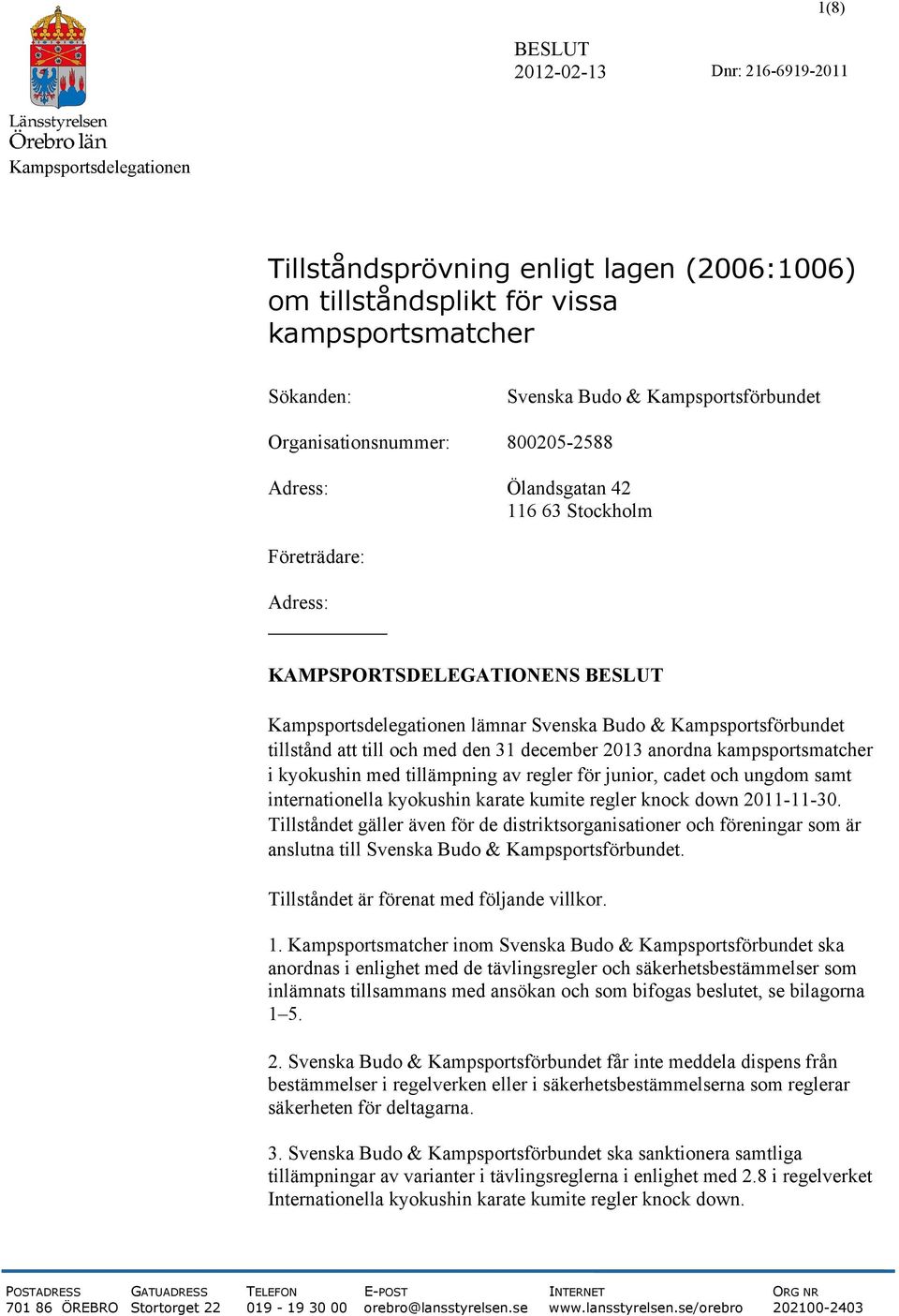 anordna kampsportsmatcher i kyokushin med tillämpning av regler för junior, cadet och ungdom samt internationella kyokushin karate kumite regler knock down 2011-11-30.