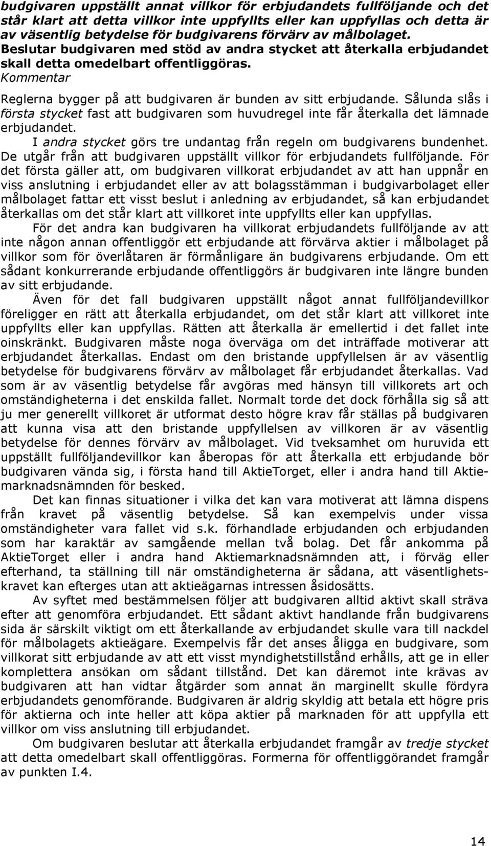 Sålunda slås i första stycket fast att budgivaren som huvudregel inte får återkalla det lämnade erbjudandet. I andra stycket görs tre undantag från regeln om budgivarens bundenhet.