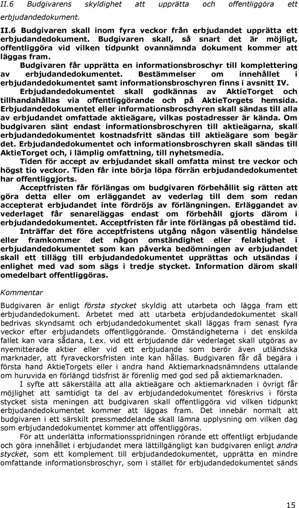 Budgivaren får upprätta en informationsbroschyr till komplettering av erbjudandedokumentet. Bestämmelser om innehållet i erbjudandedokumentet samt informationsbroschyren finns i avsnitt IV.